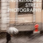 Understanding Street Photography An Introduction to Shooting Compelling Images on the Street