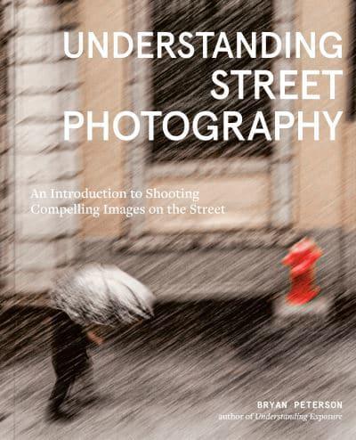 Understanding Street Photography An Introduction to Shooting Compelling Images on the Street 