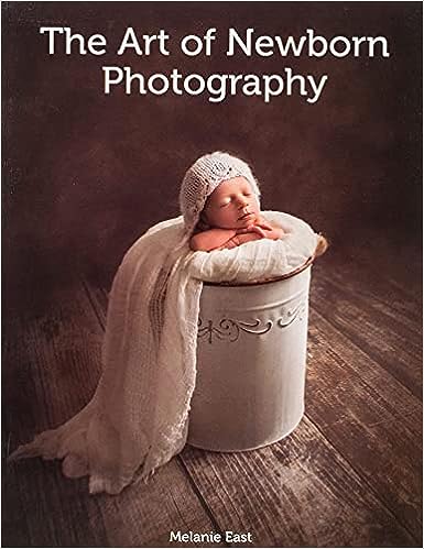 The Art of Newborn Photography by Melanie East