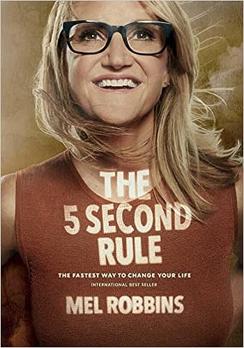 The 5 Second Rule: The Surprisingly Simple Way to Live, Love, and Speak with Courage by Mel Robbins