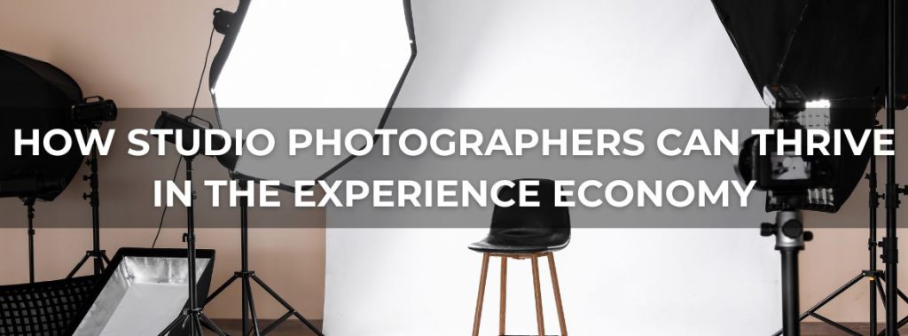 How Studio Photographers Can Thrive in the Experience Economy