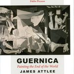 Guernica – Painting the End of the World by James Attlee