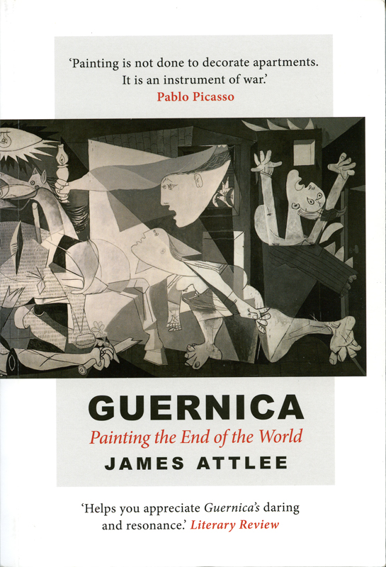 Guernica – Painting the End of the World by James Attlee